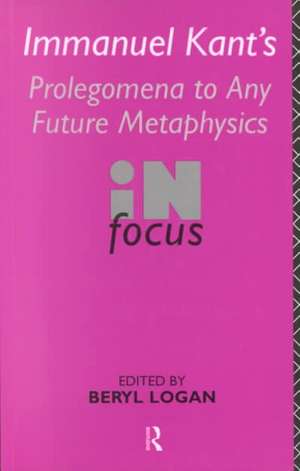 Immanuel Kant's Prolegomena to Any Future Metaphysics in Focus de Beryl Logan