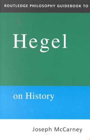 Routledge Philosophy Guidebook to Hegel on History de Joseph Mccarney