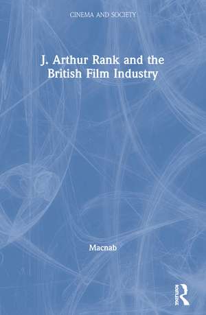 J. Arthur Rank and the British Film Industry de Geoffrey Macnab