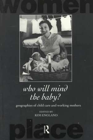 Who Will Mind the Baby?: Geographies of Childcare and Working Mothers de Kim England