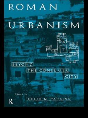 Roman Urbanism: Beyond The Consumer City de Helen Parkins