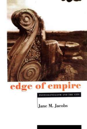 Edge of Empire: Postcolonialism and the City de Jane M. Jacobs