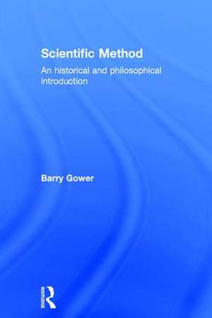 Scientific Method: A Historical and Philosophical Introduction de Barry Gower