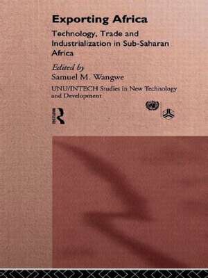 Exporting Africa: Technology, Industrialism and Trade de Sam Wangwe