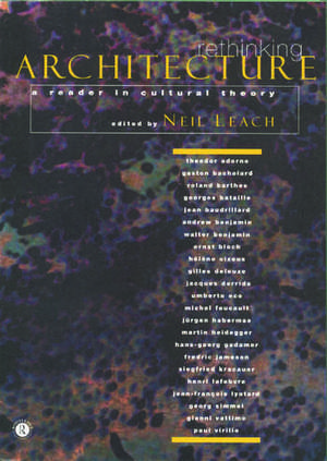 Rethinking Architecture: A Reader in Cultural Theory de Neil Leach