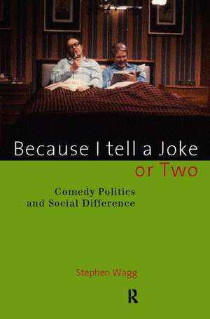 Because I Tell a Joke or Two: Comedy, Politics and Social Difference de Stephen Wagg