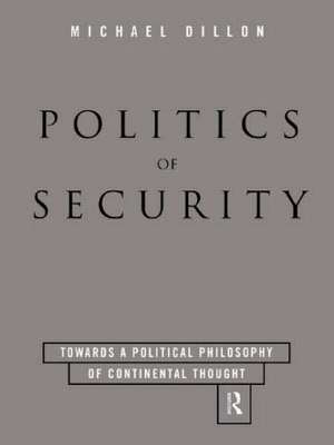 Politics of Security: Towards a Political Phiosophy of Continental Thought de Michael Dillon