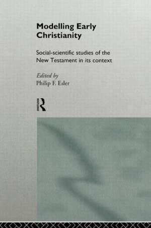 Modelling Early Christianity: Social-Scientific Studies of the New Testament in its Context de Philip Esler