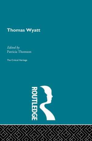 Thomas Wyatt: The Critical Heritage de Patricia Thomson