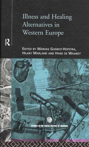 Illness and Healing Alternatives in Western Europe de Marijke Gijswit-Hofstra