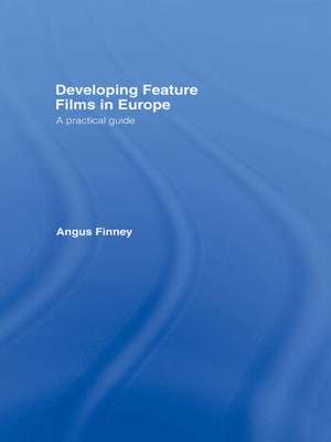 Developing Feature Films in Europe: A Practical Guide de Angus Finney