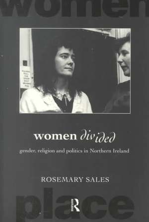 Women Divided: Gender, Religion and Politics in Northern Ireland de Rosemary Sales