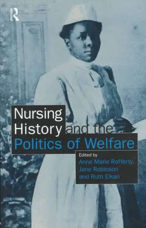 Nursing History and the Politics of Welfare de Ann Marie Rafferty