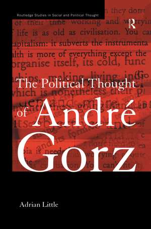 The Political Thought of Andre Gorz de Adrian Little