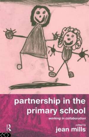 Partnership in the Primary School: Working in Collaboration de Jean Mills