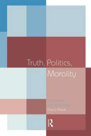 Truth, Politics, Morality: Pragmatism and Deliberation de Cheryl Misak