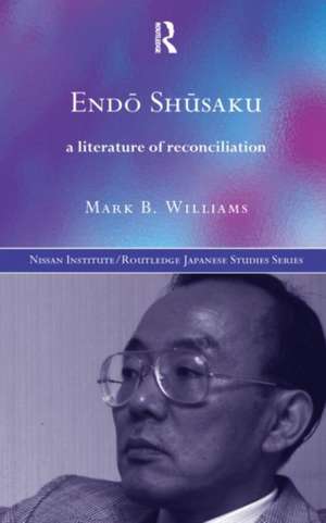 Endö Shüsaku: A Literature of Reconciliation de Mark B. Williams