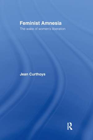 Feminist Amnesia: The Wake of Women's Liberation de Jean Curthoys