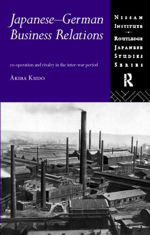 Japanese-German Business Relations: Co-operation and Rivalry in the Interwar Period de Akira Kudo