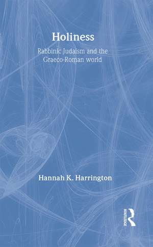 Holiness: Rabbinic Judaism in the Graeco-Roman World de Hannah K. Harrington