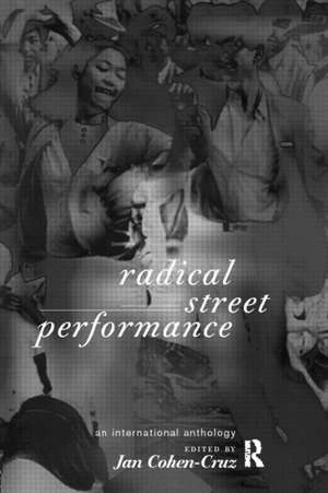 Radical Street Performance: An International Anthology de Jan Cohen-Cruz