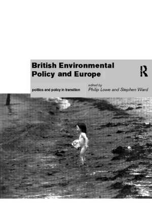 British Environmental Policy and Europe: Politics and Policy in Transition de Philip Lowe