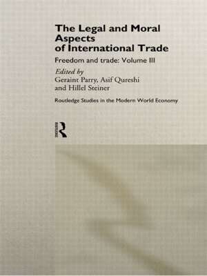 The Legal and Moral Aspects of International Trade: Freedom and Trade: Volume Three de Geraint Parry