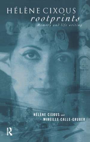 Hélène Cixous, Rootprints: Memory and Life Writing de Mireille Calle-Gruber