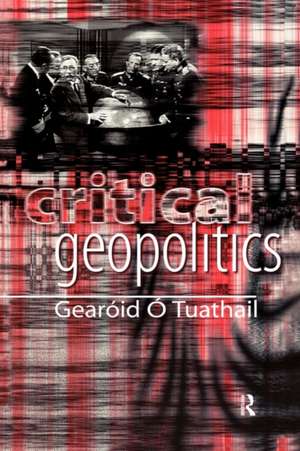 Critical Geopolitics de Gearóid Ó. Tuathail