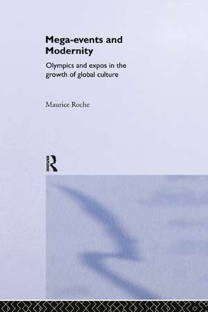 Megaevents and Modernity: Olympics and Expos in the Growth of Global Culture de Maurice Roche