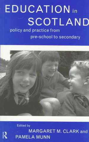 Education in Scotland: Policy and Practice from Pre-School to Secondary de Margaret M Clark