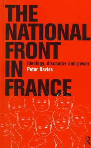 The National Front in France: Ideology, Discourse and Power de Peter Davies