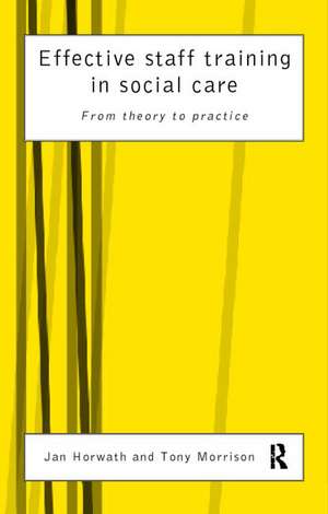 Effective Staff Training in Social Care: From Theory to Practice de Jan Horwath