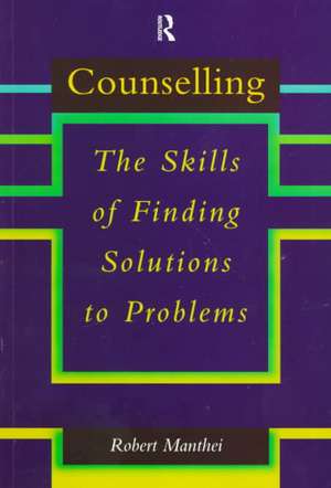 Counselling: The Skills of Finding Solutions to Problems de Robert Manthei