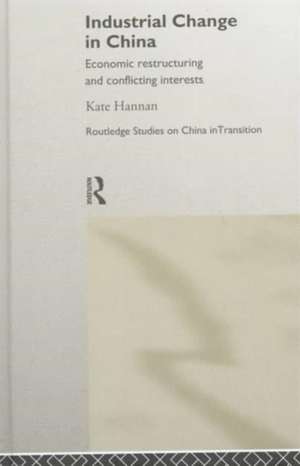 Industrial Change in China: Economic Restructuring and Conflicting Interests de Kate Hannan