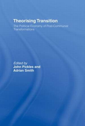 Theorizing Transition: The Political Economy of Post-Communist Transformations de John Pickles