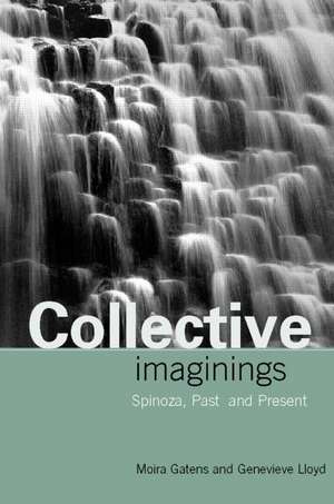 Collective Imaginings: Spinoza, Past and Present de Moira Gatens