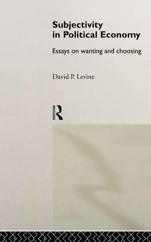 Subjectivity in Political Economy: Essays on Wanting and Choosing de David P. Levine