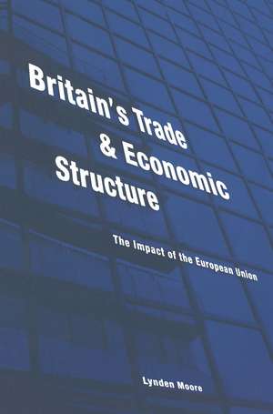 Britain's Trade and Economic Structure: The Impact of the EU de Lynden Moore