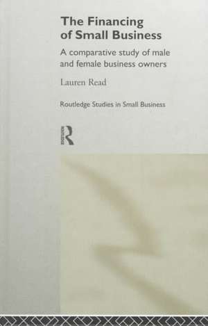 The Financing of Small Business: A Comparative Study of Male and Female Small Business Owners de Lauren Helena Read