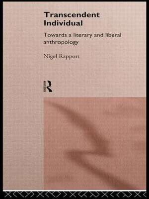Transcendent Individual: Essays Toward a Literary and Liberal Anthropology de Nigel Rapport