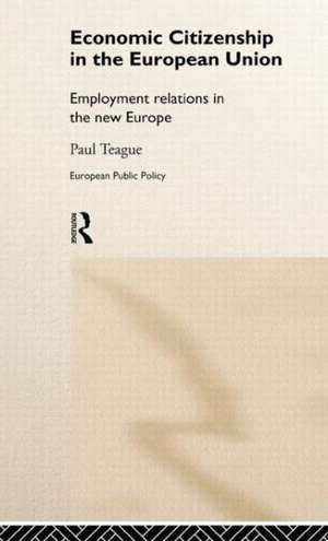 Economic Citizenship in the European Union: Employment Relations in the New Europe de Paul Teague