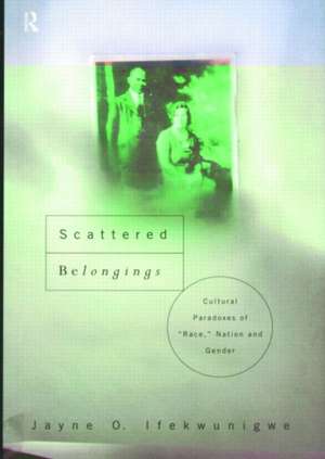 Scattered Belongings: Cultural Paradoxes of Race, Nation and Gender de Jayne O. Ifekwunigwe