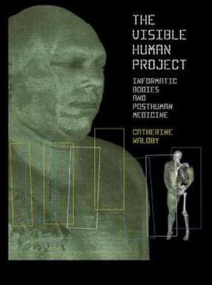 The Visible Human Project: Informatic Bodies and Posthuman Medicine de Catherine Waldby