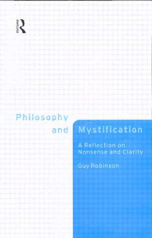 Philosophy and Mystification: A Reflection on Nonsense and Clarity de Guy Robinson