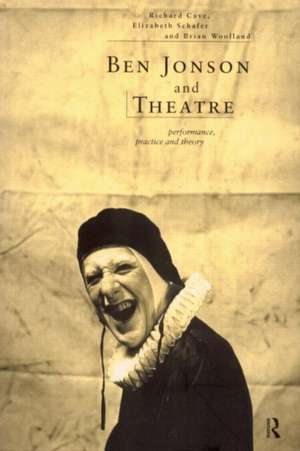 Ben Jonson and Theatre: Performance, Practice and Theory de Richard Cave