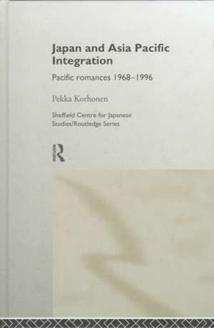 Japan and Asia-Pacific Integration: Pacific Romances 1968-1996 de Pekka Korhonen