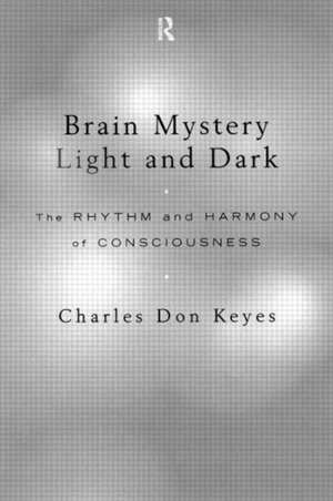 Brain Mystery Light and Dark: The Rhythm and Harmony of Consciousness de Charles Don Keyes