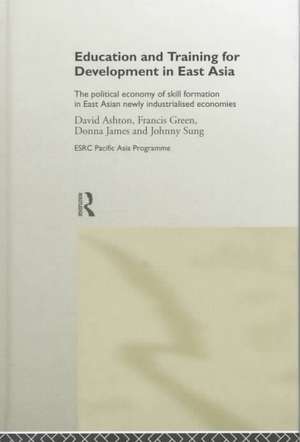 Education and Training for Development in East Asia: The Political Economy of Skill Formation in Newly Industrialised Economies de David Ashton