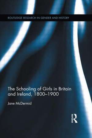 The Schooling of Girls in Britain and Ireland, 1800- 1900 de Jane McDermid